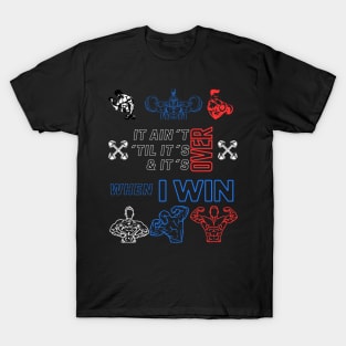 It ain´t over ´til it´s over and it´s over when I WIN T-Shirt